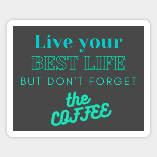 Live Your Best Life - But Don't Forget the Coffee TEXT design Magnet